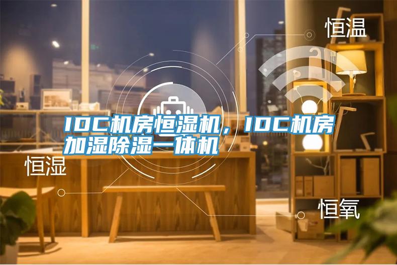 IDC機房恒濕機，IDC機房加濕除濕一體機