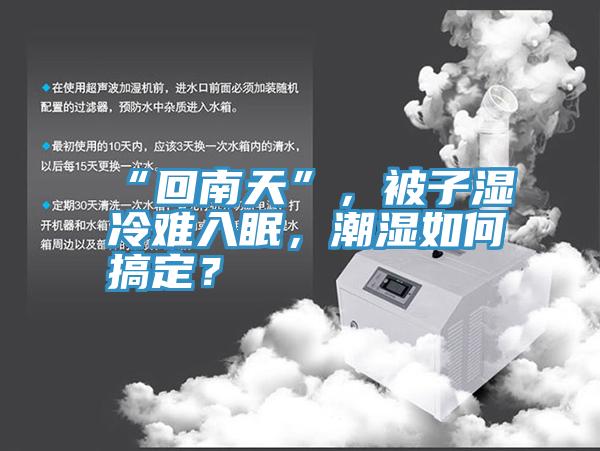 “回南天”，被子濕冷難入眠，潮濕如何搞定？