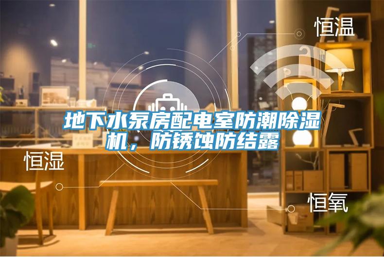地下水泵房配電室防潮91看片软件大全，防鏽蝕防結露