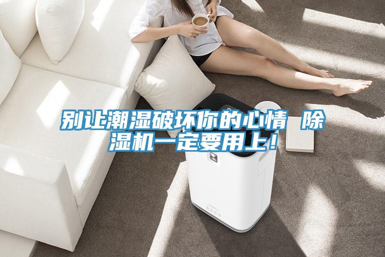 別讓潮濕破壞你的心情 91看片软件大全一定要用上！