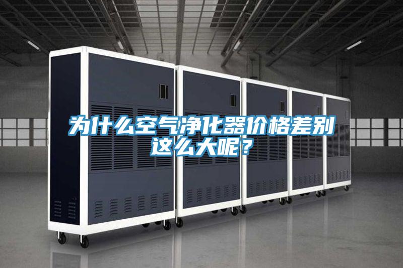 為什麽空氣淨化器價格差別這麽大呢？