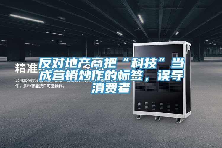 反對地產商把“科技”當成營銷炒作的標簽，誤導消費者