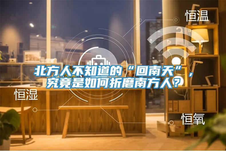 北方人不知道的“回南天”，究竟是如何折磨南方人？