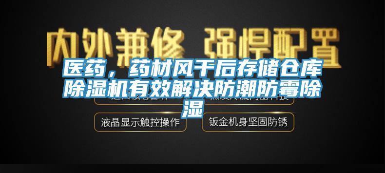 醫藥，藥材風幹後存儲倉庫91看片软件大全有效解決防潮防黴除濕