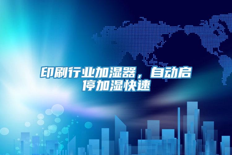 印刷行業加濕器，自動啟停加濕快速