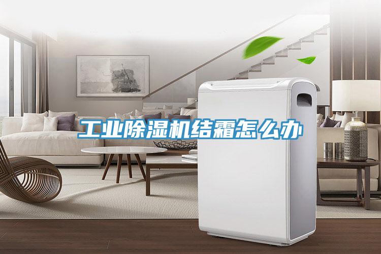 工業91看片软件大全結霜怎麽辦
