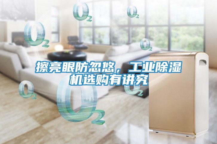 擦亮眼防忽悠，工業91看片软件大全選購有講究