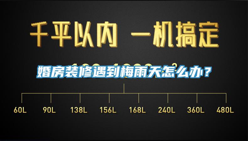 婚房裝修遇到梅雨天怎麽辦？