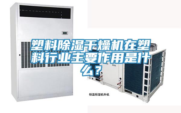 塑料除濕幹燥機在塑料行業主要作用是什麽？