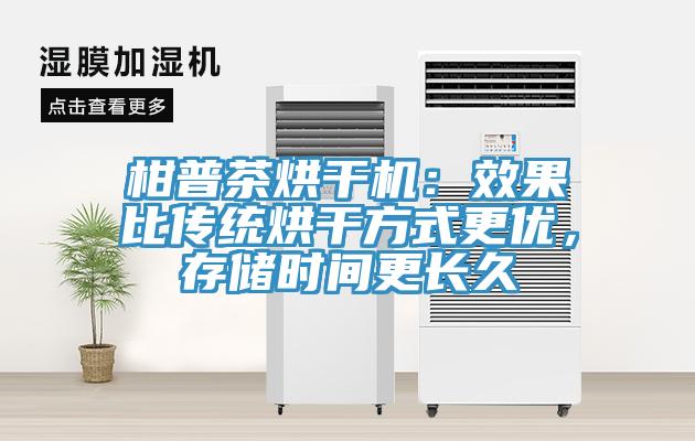 柑普茶烘幹機：效果比傳統烘幹方式更優，存儲時間更長久
