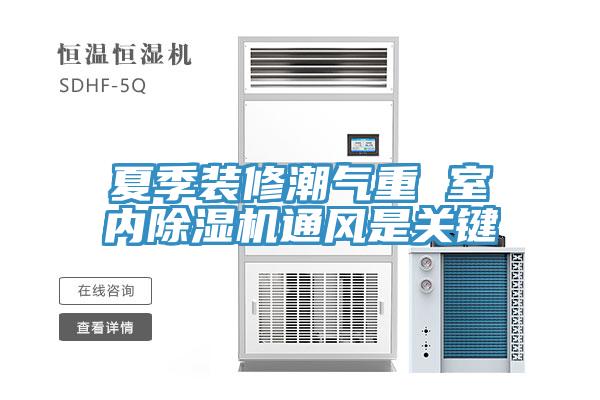夏季裝修潮氣重 室內91看片软件大全通風是關鍵