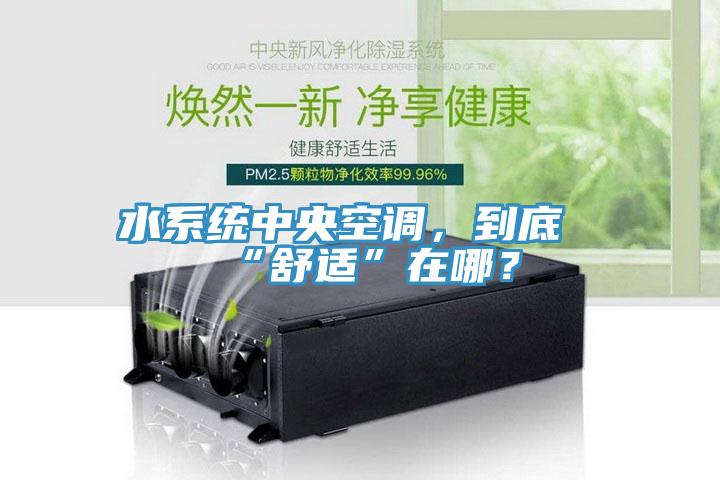 水係統中央空調，到底“舒適”在哪？