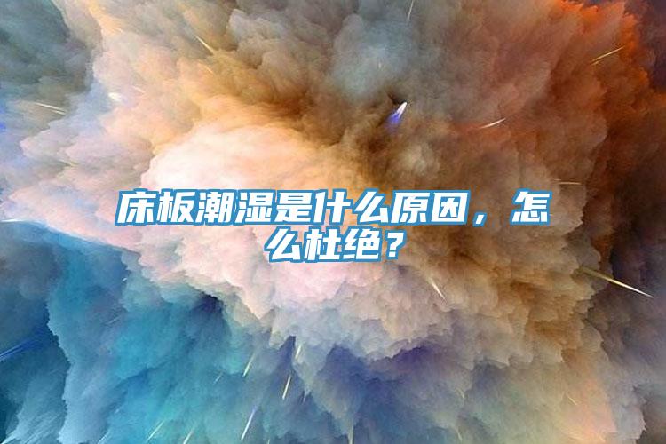 床板潮濕是什麽原因，怎麽杜絕？