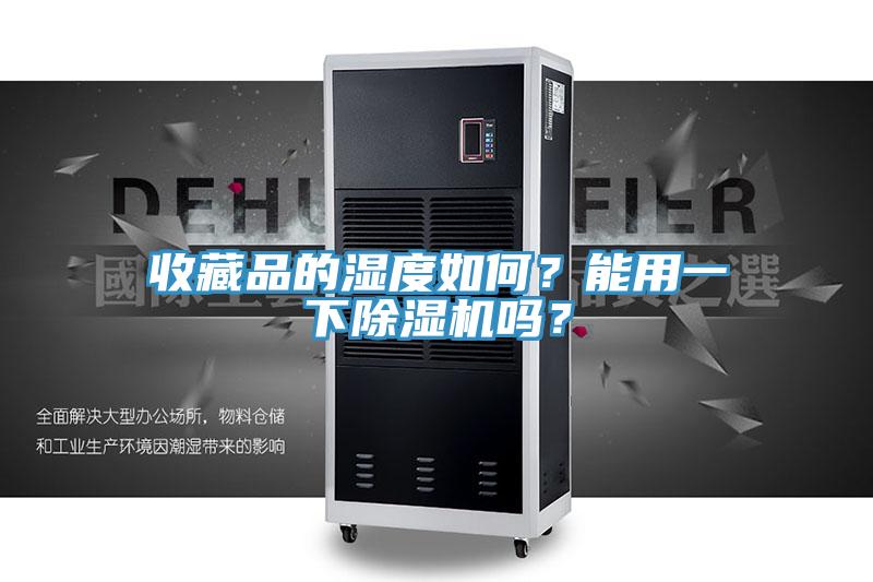 收藏品的濕度如何？能用一下91看片软件大全嗎？