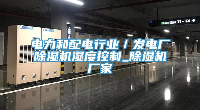 電力和配電行業／發電廠91看片软件大全濕度控製_91看片软件大全廠家
