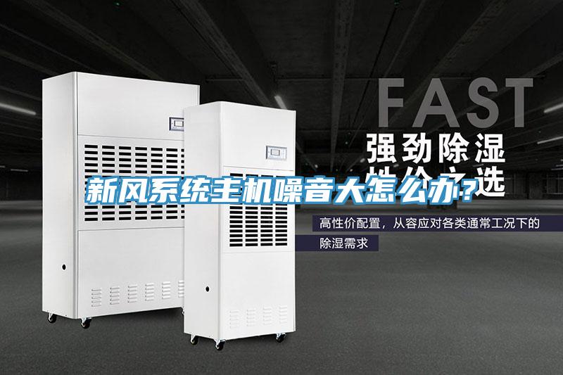 新風係統主機噪音大怎麽辦？