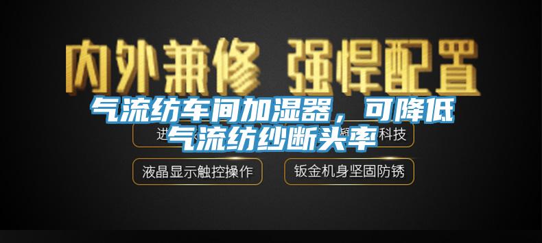 氣流紡車間加濕器，可降低氣流紡紗斷頭率