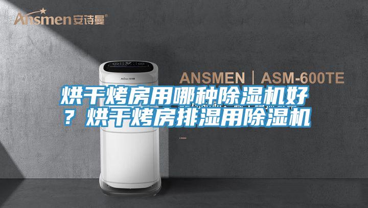 烘幹烤房用哪種91看片软件大全好？烘幹烤房排濕用91看片软件大全