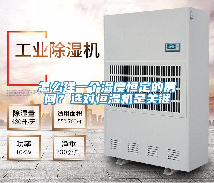 怎麽建一個濕度恒定的房間？選對恒濕機是關鍵