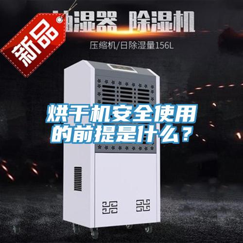 烘幹機安全使用的前提是什麽？