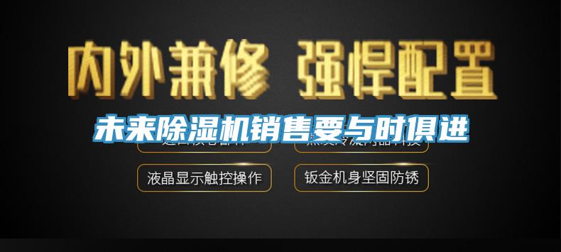 未來91看片软件大全銷售要與時俱進