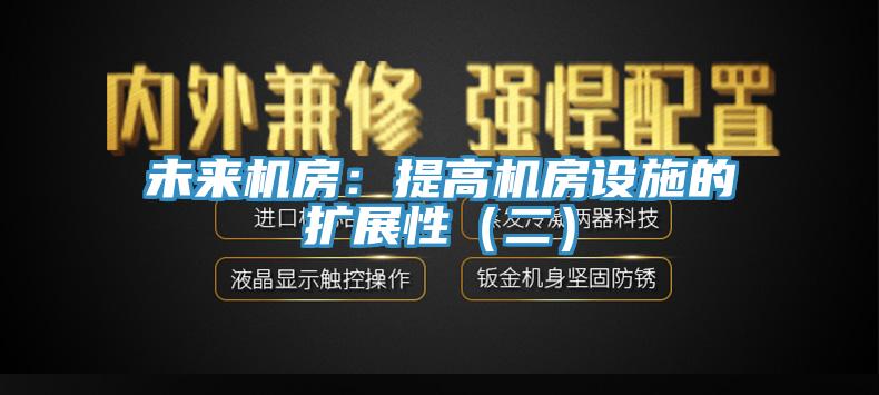 未來機房：提高機房設施的擴展性（二）