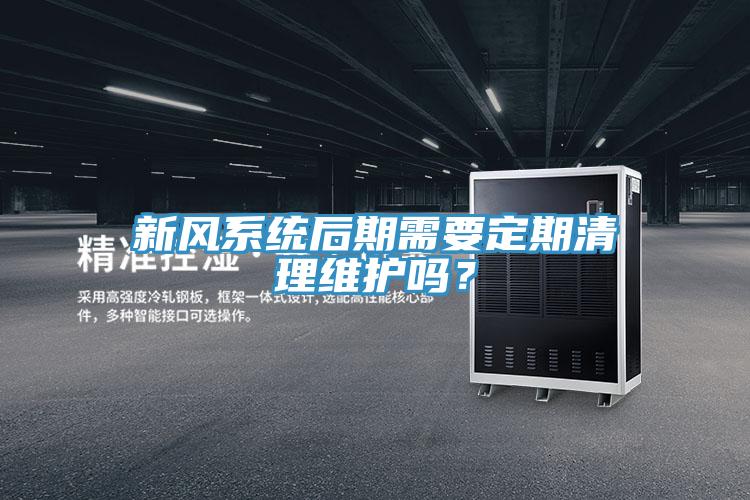 新風係統後期需要定期清理維護嗎？