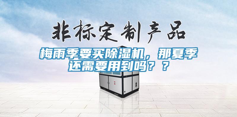 梅雨季要買91看片软件大全，那夏季還需要用到嗎？？