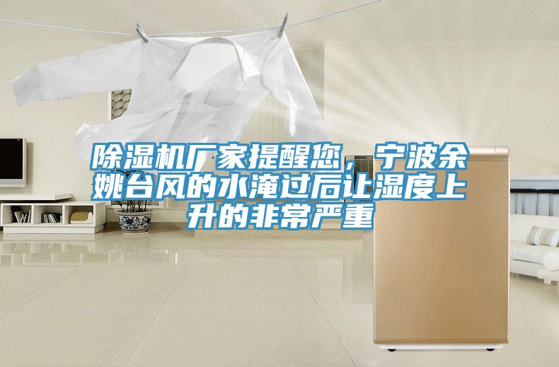 91看片软件大全廠家提醒您，寧波餘姚台風的水淹過後讓濕度上升的非常嚴重