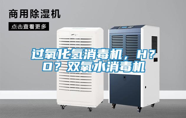 過氧化氫消毒機，H？O？雙氧水消毒機
