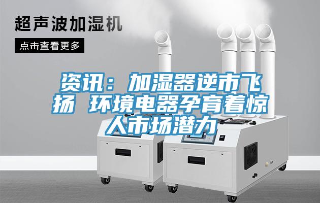資訊：加濕器逆市飛揚 環境電器孕育著驚人市場潛力