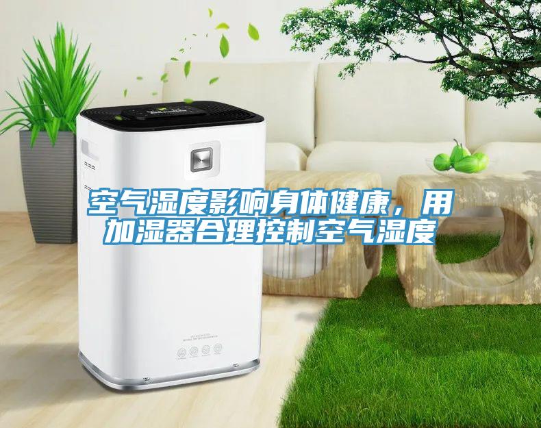 空氣濕度影響身體健康，用加濕器合理控製空氣濕度