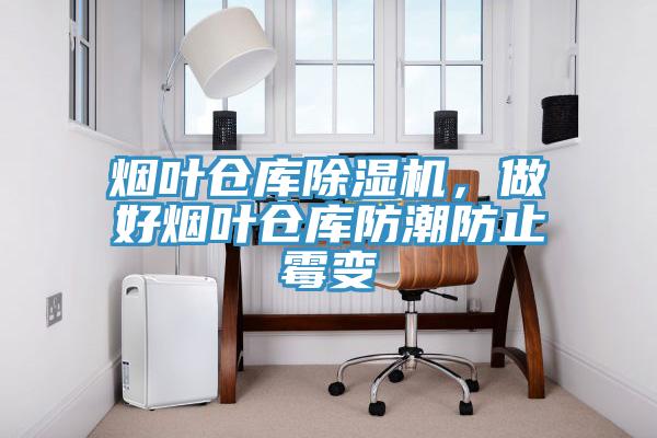 煙葉倉庫91看片软件大全，做好煙葉倉庫防潮防止黴變
