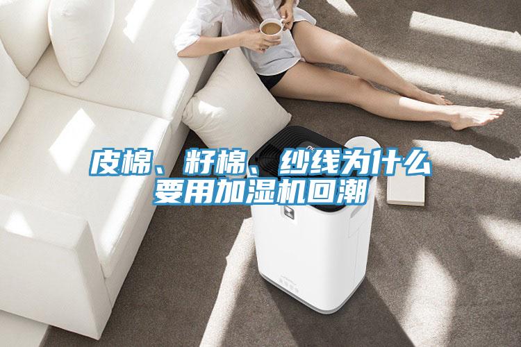 皮棉、籽棉、紗線為什麽要用加濕機回潮