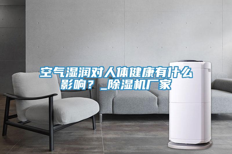 空氣濕潤對人體健康有什麽影響？_91看片软件大全廠家