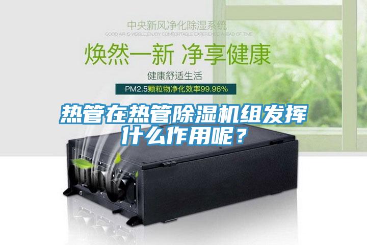 熱管在熱管91看片软件大全組發揮什麽作用呢？