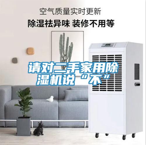 請對二手家用91看片软件大全說“不”