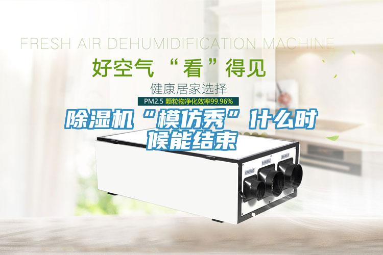 91看片软件大全“模仿秀”什麽時候能結束