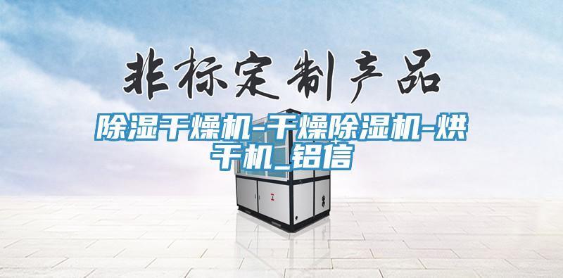 除濕幹燥機-幹燥91看片软件大全-烘幹機_鋁信