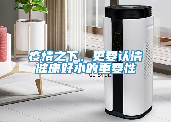 疫情之下，更要認清健康好水的重要性