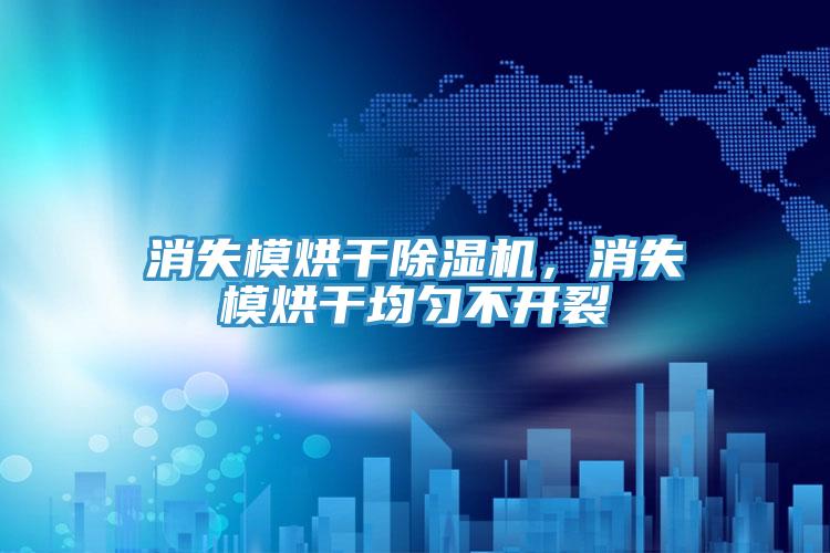 消失模烘幹91看片软件大全，消失模烘幹均勻不開裂