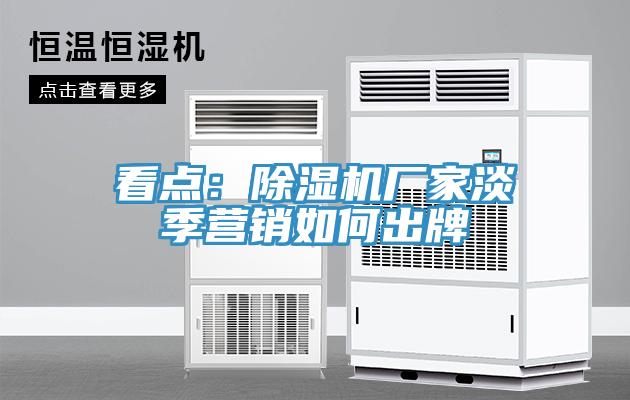 看點：91看片软件大全廠家淡季營銷如何出牌