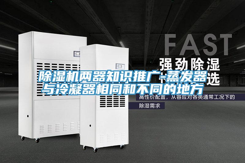 91看片软件大全兩器知識推廣-蒸發器與冷凝器相同和不同的地方