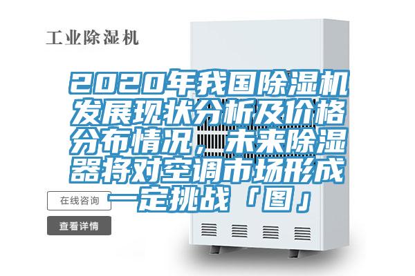 2020年我國91看片软件大全發展現狀分析及價格分布情況，未來除濕器將對空調市場形成一定挑戰「圖」