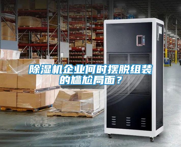 91看片软件大全企業何時擺脫組裝的尷尬局麵？