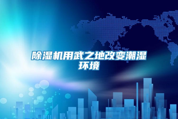 91看片软件大全用武之地改變潮濕環境