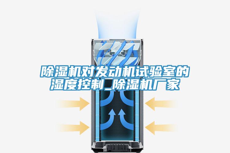 91看片软件大全對發動機試驗室的濕度控製_91看片软件大全廠家