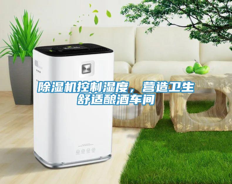 91看片软件大全控製濕度，營造衛生舒適釀酒車間