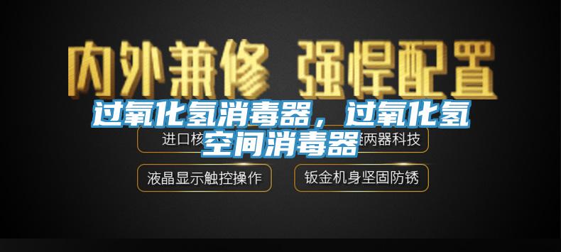 過氧化氫消毒器，過氧化氫空間消毒器