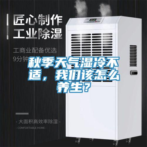 秋季天氣濕冷不適，91AV手机看片該怎麽養生？